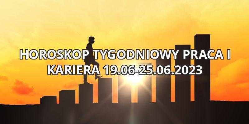 Horoskop tygodniowy astrologiczny praca i finanse 19.06-25.06.2023
