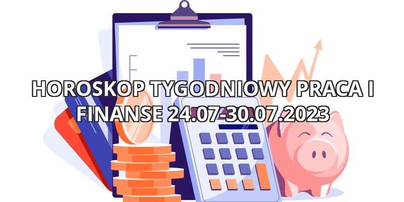 Horoskop tygodniowy astrologiczny praca i finanse 24.07-30.07.2023